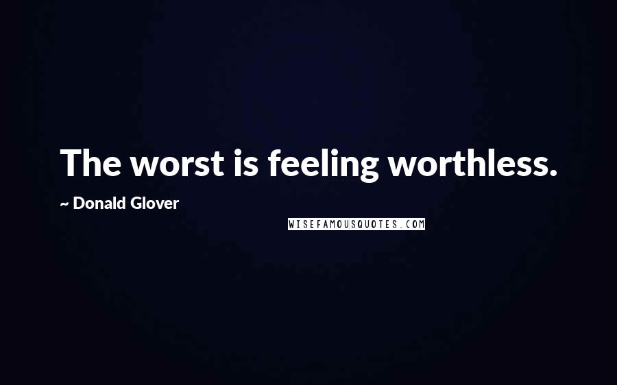 Donald Glover Quotes: The worst is feeling worthless.