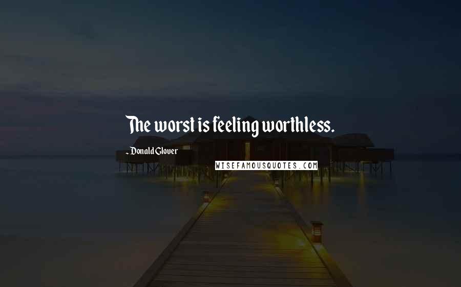 Donald Glover Quotes: The worst is feeling worthless.