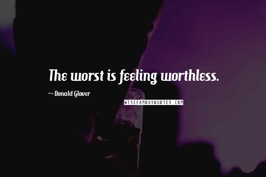 Donald Glover Quotes: The worst is feeling worthless.