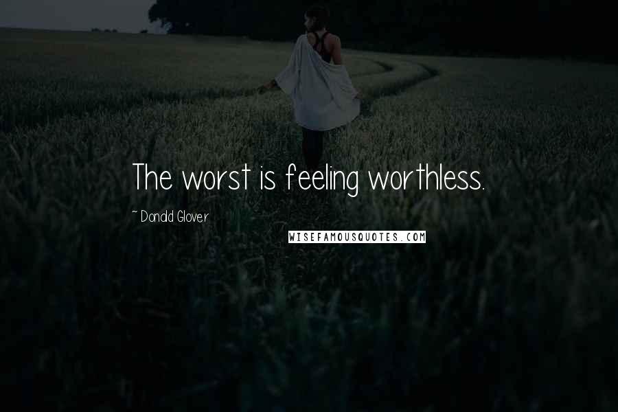 Donald Glover Quotes: The worst is feeling worthless.