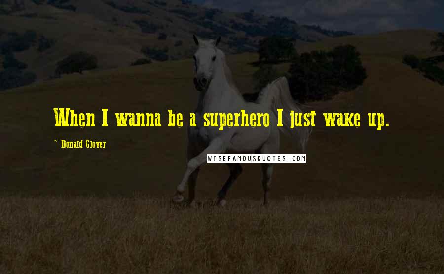 Donald Glover Quotes: When I wanna be a superhero I just wake up.