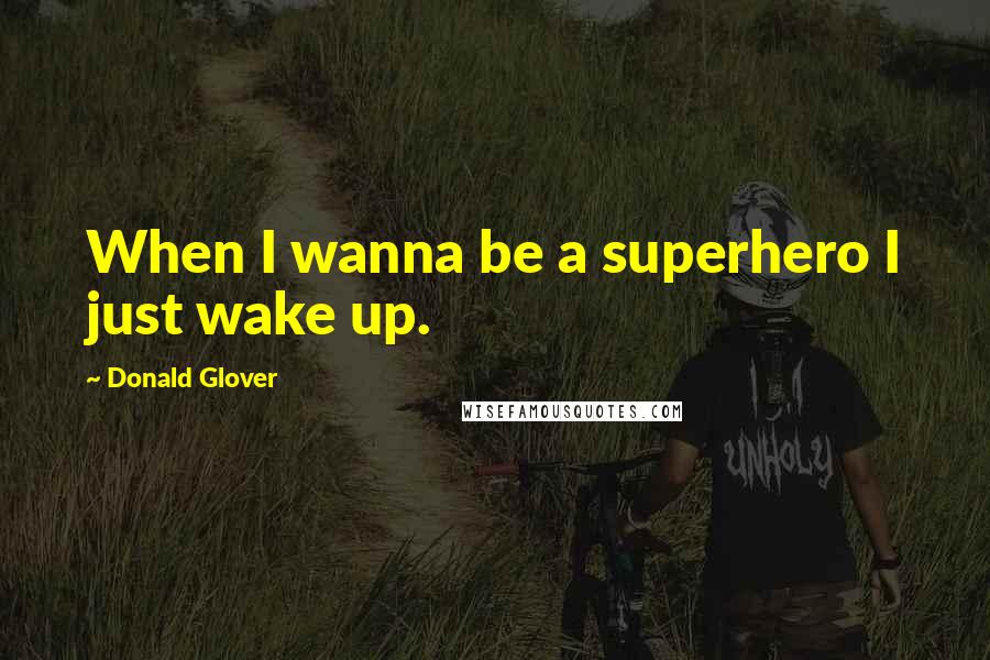 Donald Glover Quotes: When I wanna be a superhero I just wake up.