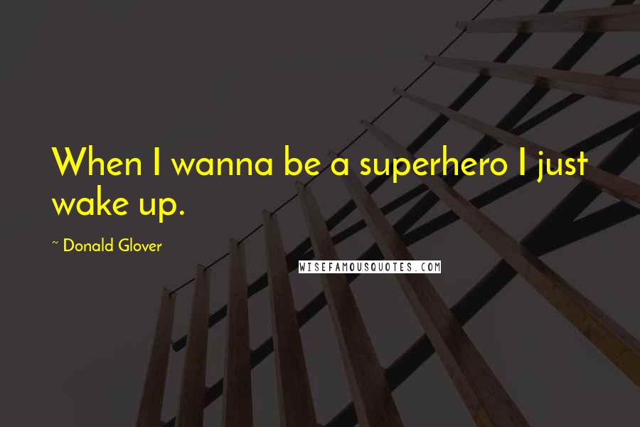 Donald Glover Quotes: When I wanna be a superhero I just wake up.