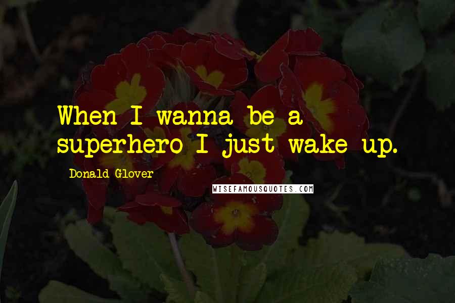 Donald Glover Quotes: When I wanna be a superhero I just wake up.