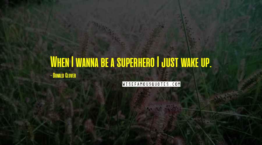 Donald Glover Quotes: When I wanna be a superhero I just wake up.