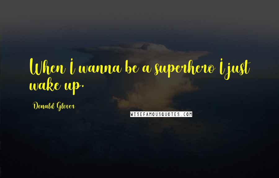 Donald Glover Quotes: When I wanna be a superhero I just wake up.
