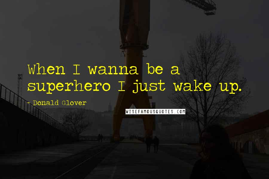 Donald Glover Quotes: When I wanna be a superhero I just wake up.