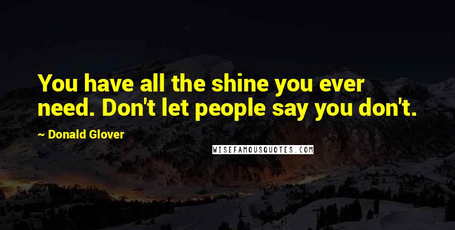 Donald Glover Quotes: You have all the shine you ever need. Don't let people say you don't.