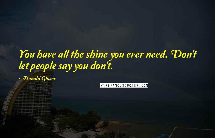 Donald Glover Quotes: You have all the shine you ever need. Don't let people say you don't.