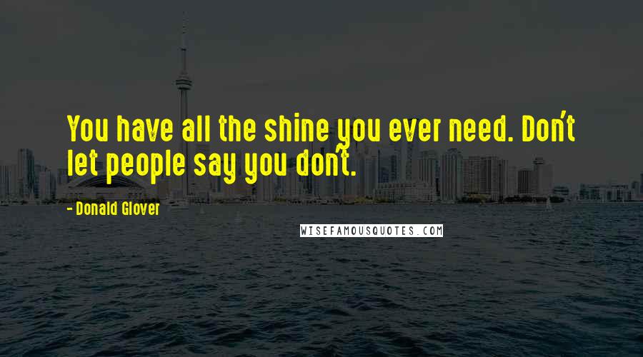 Donald Glover Quotes: You have all the shine you ever need. Don't let people say you don't.