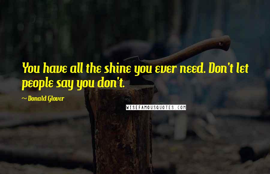 Donald Glover Quotes: You have all the shine you ever need. Don't let people say you don't.