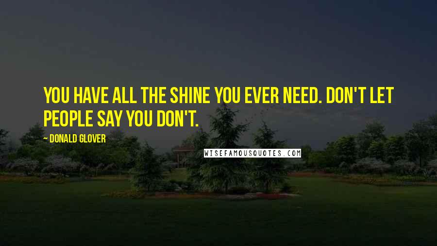 Donald Glover Quotes: You have all the shine you ever need. Don't let people say you don't.