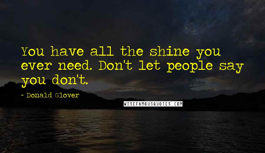 Donald Glover Quotes: You have all the shine you ever need. Don't let people say you don't.