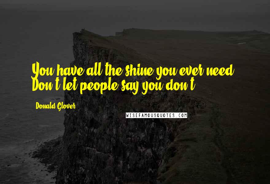 Donald Glover Quotes: You have all the shine you ever need. Don't let people say you don't.