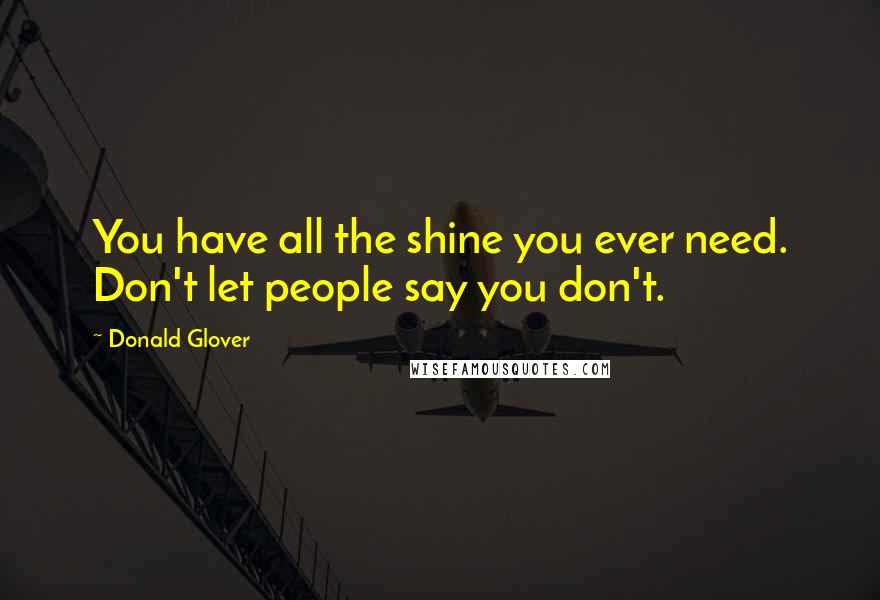 Donald Glover Quotes: You have all the shine you ever need. Don't let people say you don't.