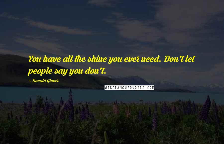 Donald Glover Quotes: You have all the shine you ever need. Don't let people say you don't.