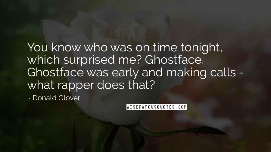 Donald Glover Quotes: You know who was on time tonight, which surprised me? Ghostface. Ghostface was early and making calls - what rapper does that?