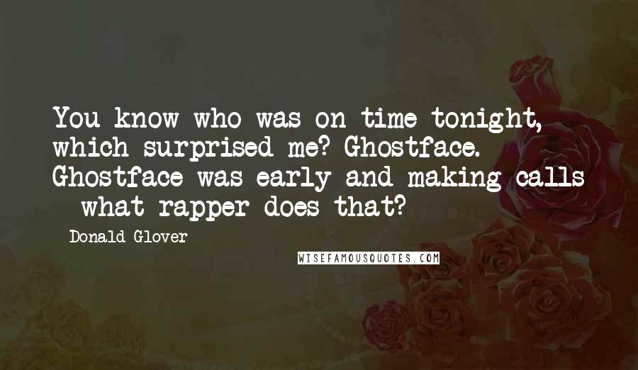 Donald Glover Quotes: You know who was on time tonight, which surprised me? Ghostface. Ghostface was early and making calls - what rapper does that?