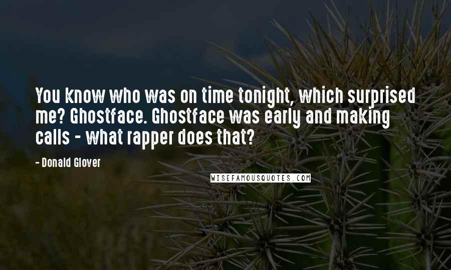 Donald Glover Quotes: You know who was on time tonight, which surprised me? Ghostface. Ghostface was early and making calls - what rapper does that?