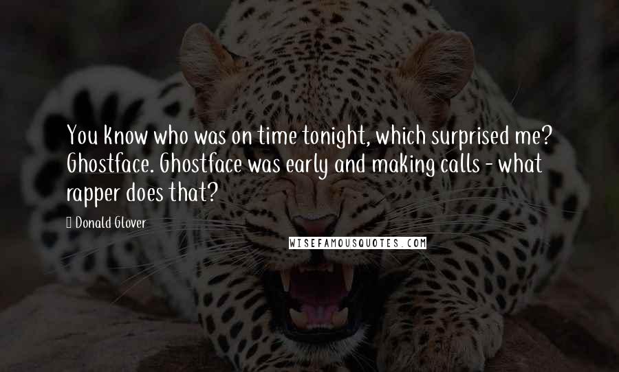 Donald Glover Quotes: You know who was on time tonight, which surprised me? Ghostface. Ghostface was early and making calls - what rapper does that?