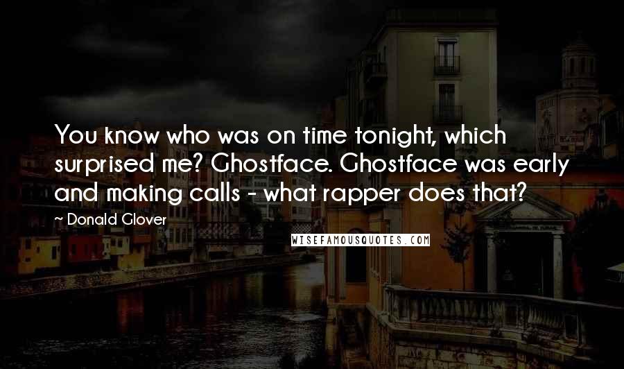 Donald Glover Quotes: You know who was on time tonight, which surprised me? Ghostface. Ghostface was early and making calls - what rapper does that?