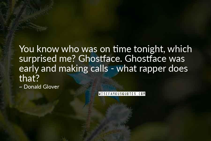 Donald Glover Quotes: You know who was on time tonight, which surprised me? Ghostface. Ghostface was early and making calls - what rapper does that?