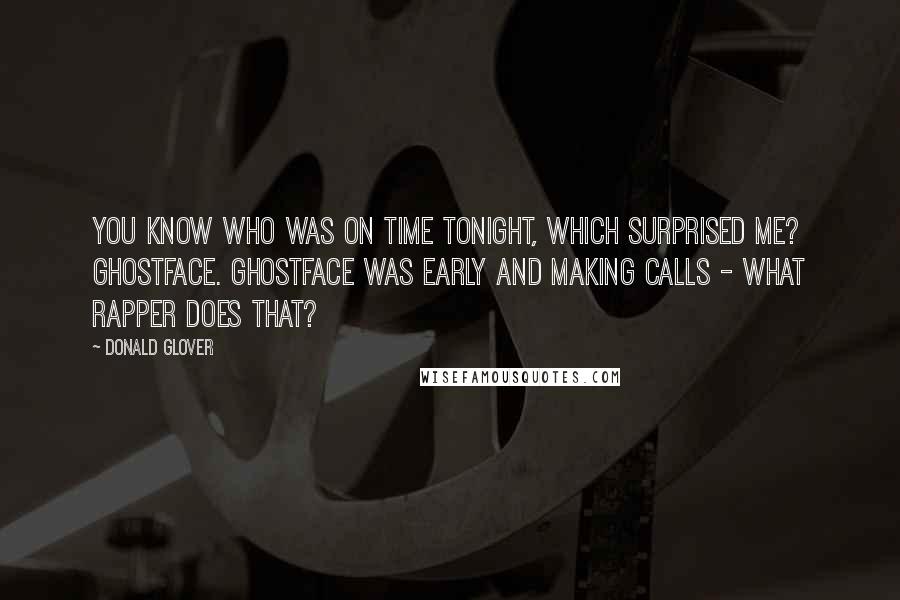 Donald Glover Quotes: You know who was on time tonight, which surprised me? Ghostface. Ghostface was early and making calls - what rapper does that?