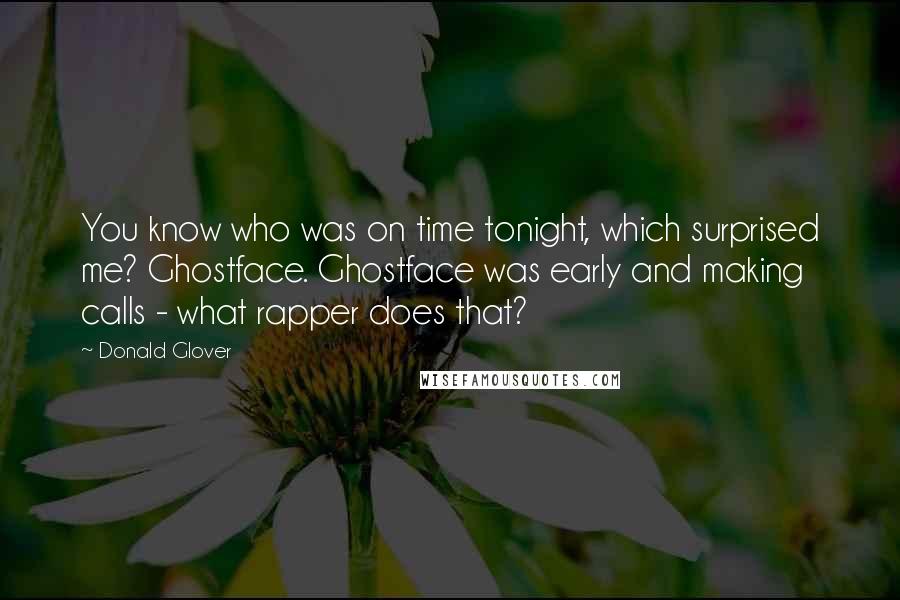 Donald Glover Quotes: You know who was on time tonight, which surprised me? Ghostface. Ghostface was early and making calls - what rapper does that?