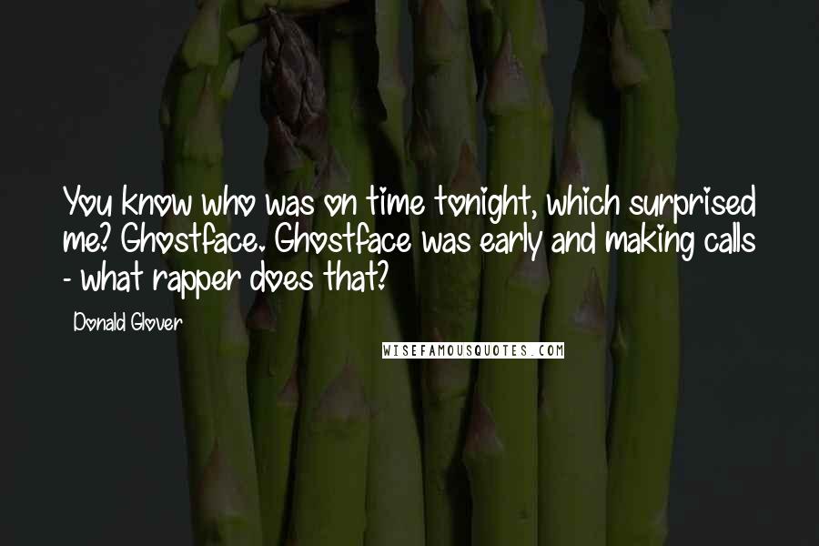 Donald Glover Quotes: You know who was on time tonight, which surprised me? Ghostface. Ghostface was early and making calls - what rapper does that?