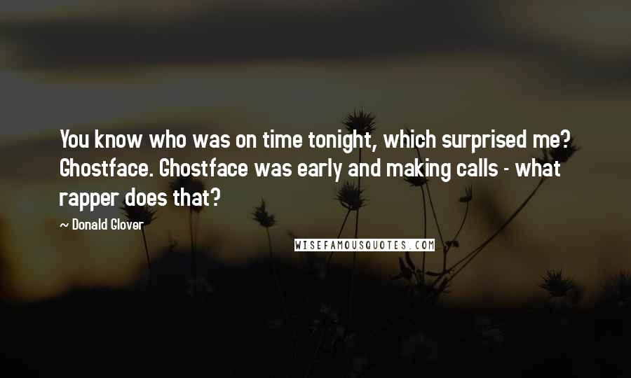 Donald Glover Quotes: You know who was on time tonight, which surprised me? Ghostface. Ghostface was early and making calls - what rapper does that?