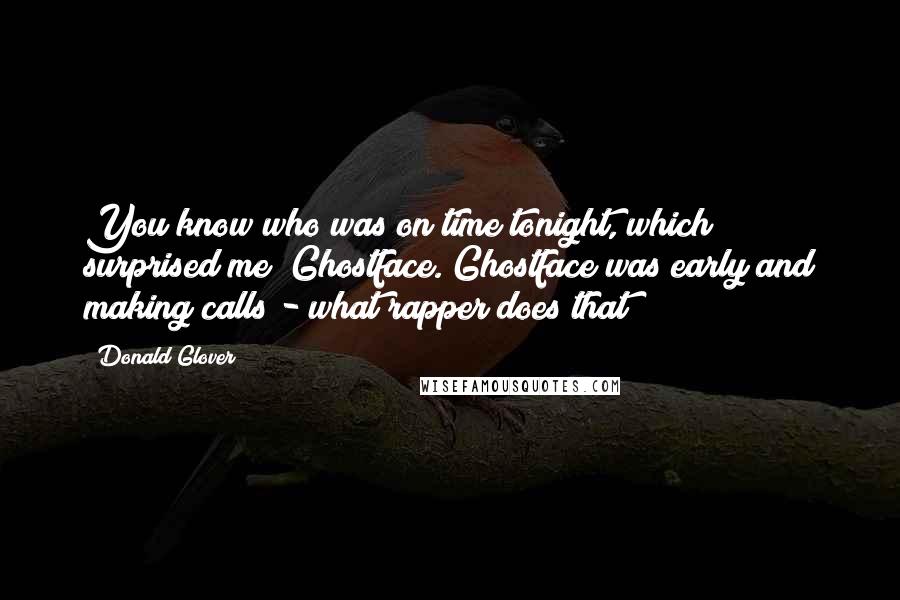 Donald Glover Quotes: You know who was on time tonight, which surprised me? Ghostface. Ghostface was early and making calls - what rapper does that?