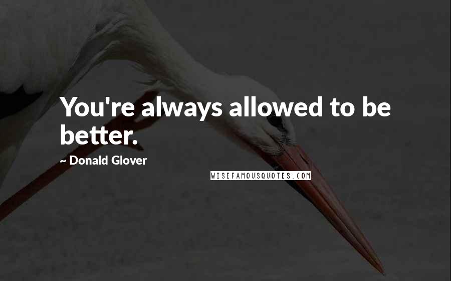 Donald Glover Quotes: You're always allowed to be better.