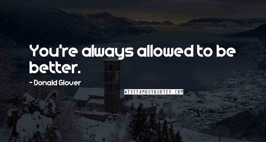 Donald Glover Quotes: You're always allowed to be better.
