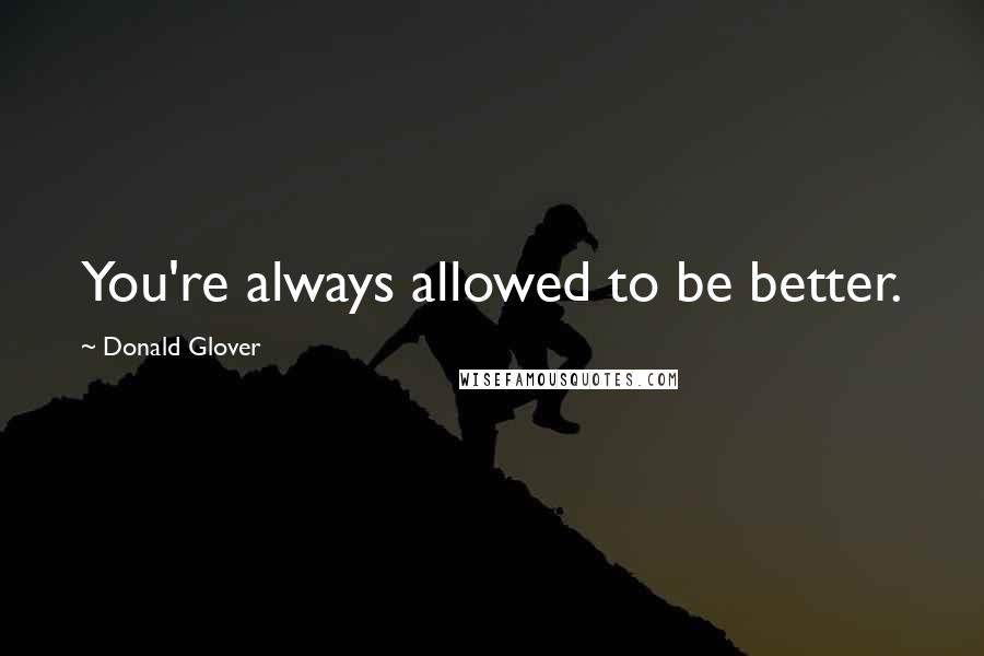 Donald Glover Quotes: You're always allowed to be better.