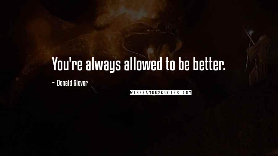 Donald Glover Quotes: You're always allowed to be better.