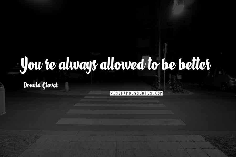 Donald Glover Quotes: You're always allowed to be better.