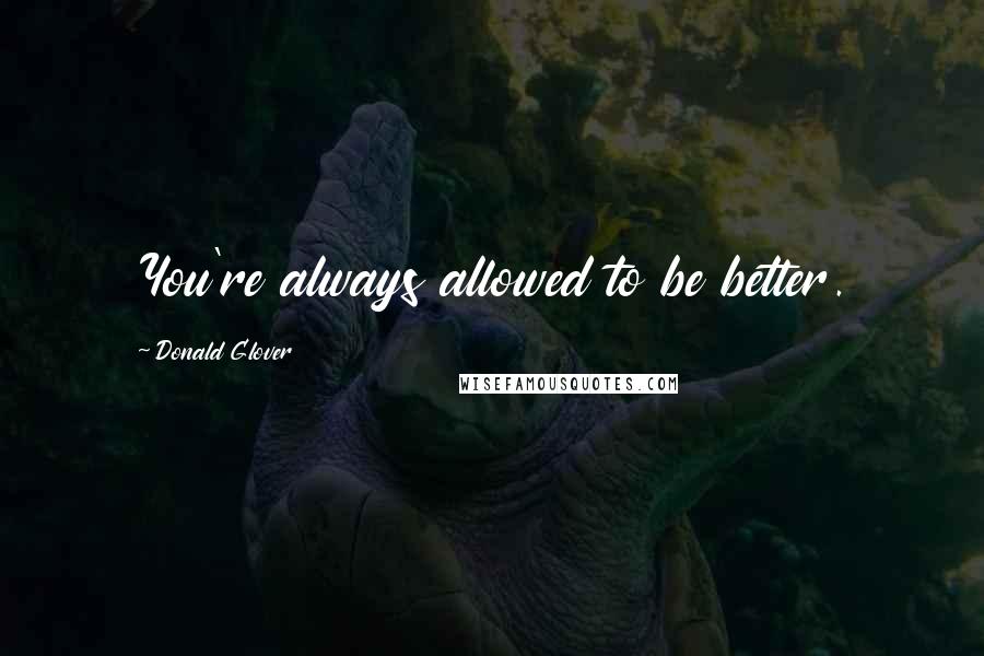 Donald Glover Quotes: You're always allowed to be better.