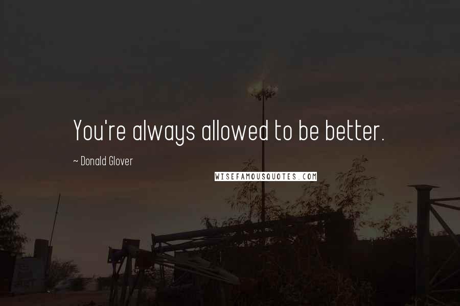 Donald Glover Quotes: You're always allowed to be better.