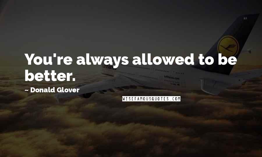 Donald Glover Quotes: You're always allowed to be better.