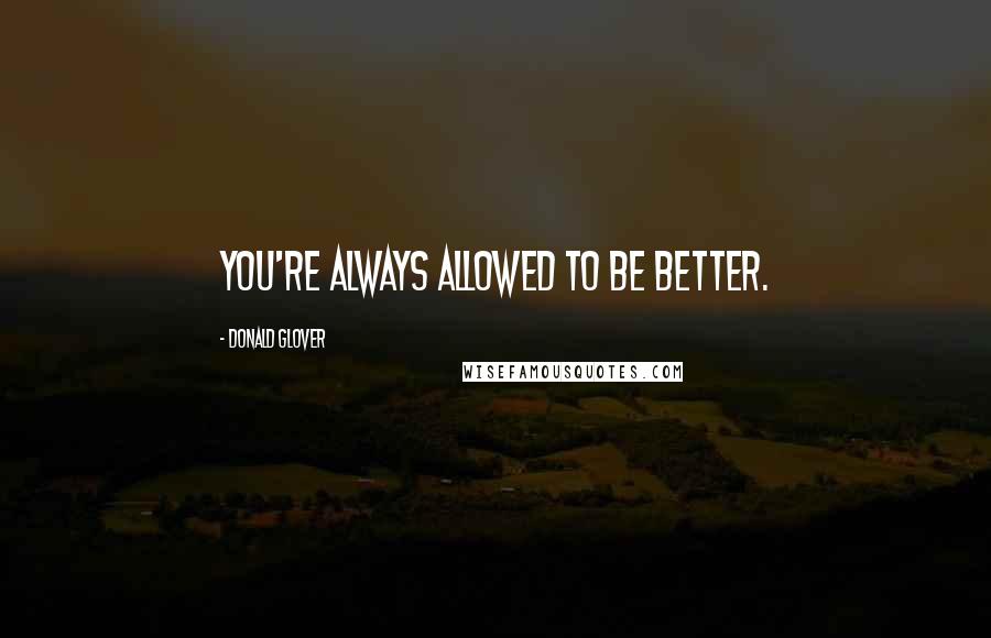 Donald Glover Quotes: You're always allowed to be better.