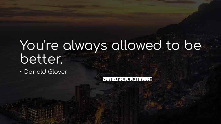 Donald Glover Quotes: You're always allowed to be better.