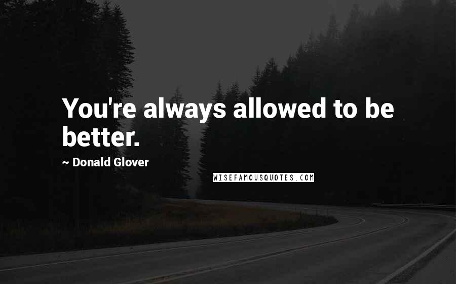 Donald Glover Quotes: You're always allowed to be better.