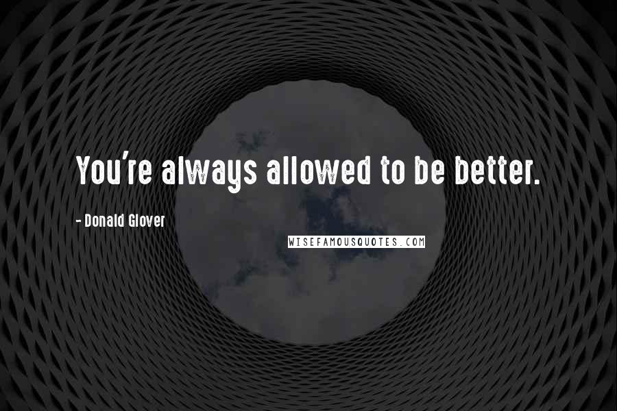 Donald Glover Quotes: You're always allowed to be better.