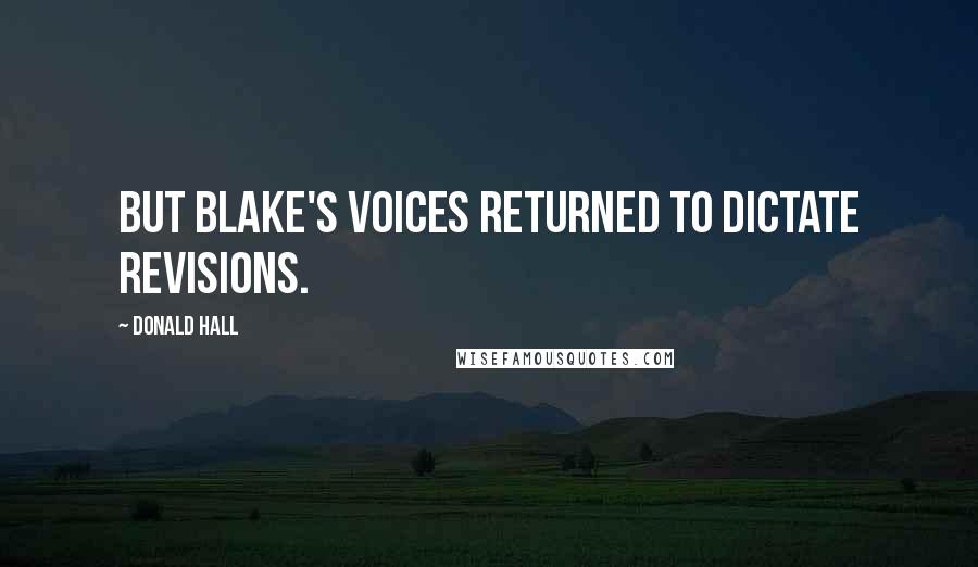 Donald Hall Quotes: But Blake's voices returned to dictate revisions.