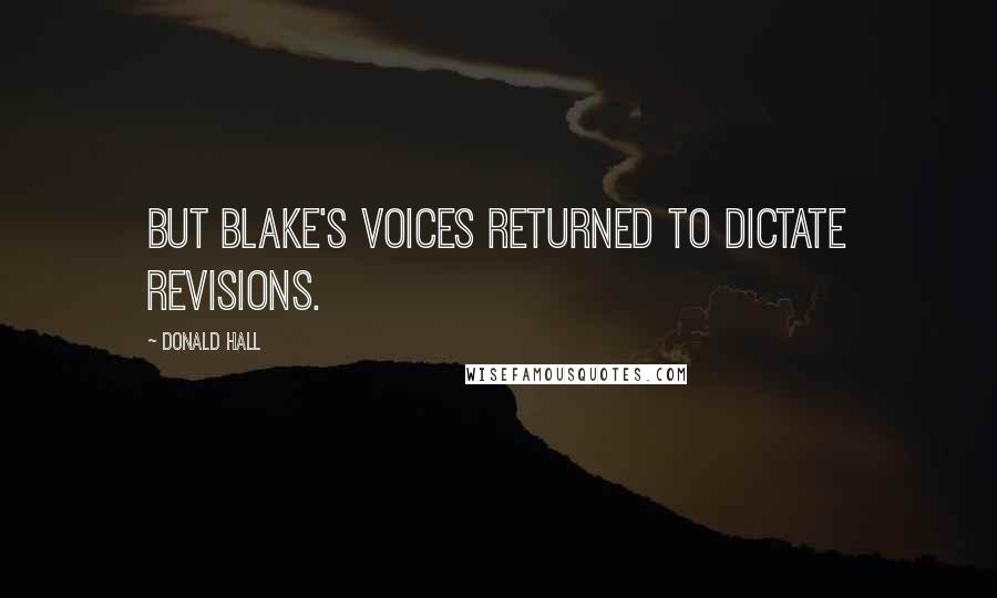Donald Hall Quotes: But Blake's voices returned to dictate revisions.