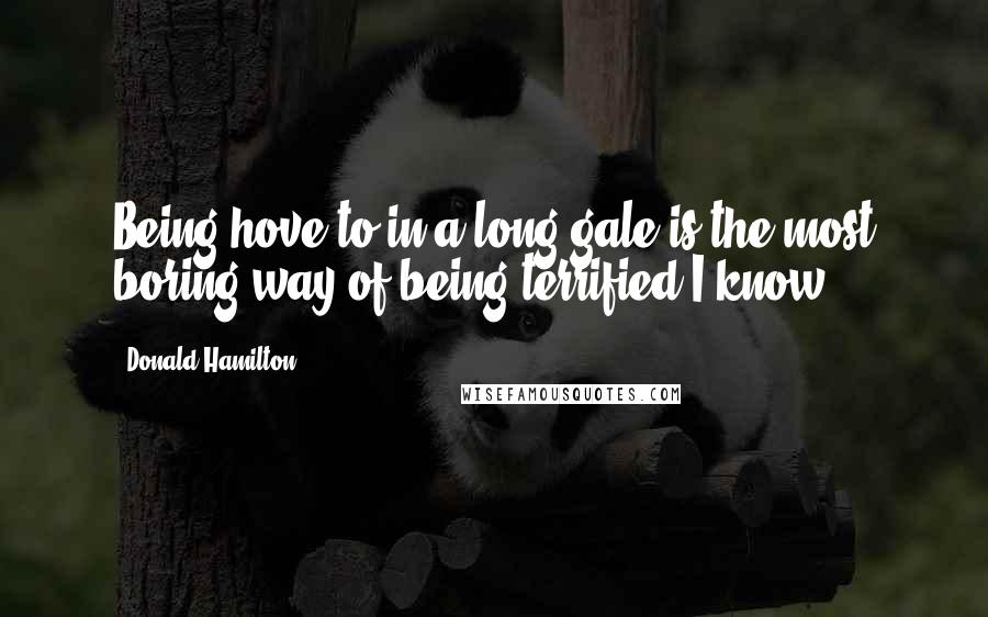 Donald Hamilton Quotes: Being hove to in a long gale is the most boring way of being terrified I know.