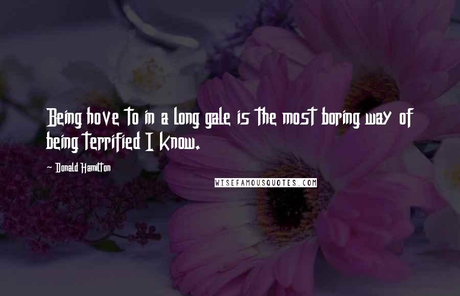 Donald Hamilton Quotes: Being hove to in a long gale is the most boring way of being terrified I know.