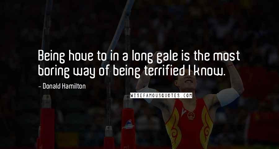 Donald Hamilton Quotes: Being hove to in a long gale is the most boring way of being terrified I know.