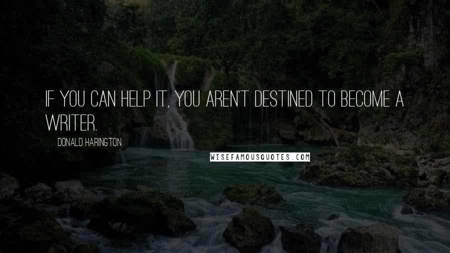 Donald Harington Quotes: If you can help it, you aren't destined to become a writer.