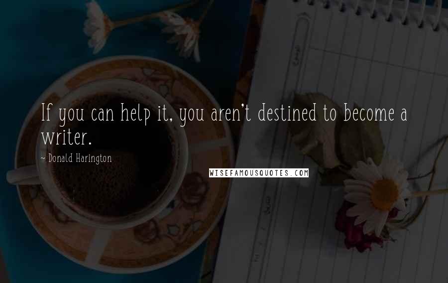 Donald Harington Quotes: If you can help it, you aren't destined to become a writer.